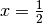 x=\frac{1}{2}